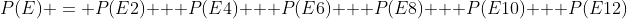 P(E) = P(E2) + P(E4) + P(E6) + P(E8) + P(E10) + P(E12)