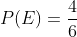 P(E)=\frac{4}{6}~\&~P(F)=\frac{5}{6}