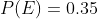 P(E)=0.35