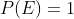 P(E)=1