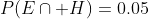 P(E\cap H)=0.05