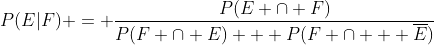 P(E|F) = \frac{P(E \cap F)}{P(F \cap E) + P(F \cap   \overline{E})}