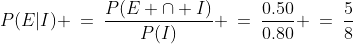P(E|I) \:=\:\frac{P(E \cap I)}{P(I)} \:=\:\frac{0.50}{0.80} \:=\:\frac{5}{8}