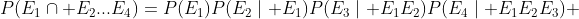 P(E_{1}\cap E_{2}...E_{4})=P(E_{1})P(E_{2}\mid E_{1})P(E_{3}\mid E_{1}E_{2})P(E_{4}\mid E_{1}E_2E_3) 