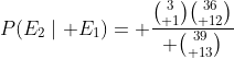 P(E_{2}\mid E_{1})= {{3\choose 1}{36\choose 12}\over {39\choose 13}}