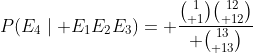 P(E_{4}\mid E_{1}E_2E_3)= {{1\choose 1}{12\choose 12}\over {13\choose 13}}