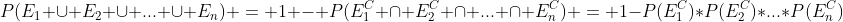 P(E_1 \cup E_2 \cup ... \cup E_n) = 1 - P(E_1^{C} \cap E_2^{C} \cap ... \cap E_n^C) = 1-P(E_1^{C})*P(E_2^{C})*...*P(E_n^{C})