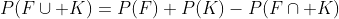 P(F\cup K)=P(F)+P(K)-P(F\cap K)