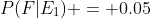 P(F|E_1) = 0.05