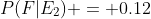 P(F|E_2) = 0.12