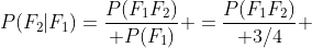 P(F_2|F_1)={P(F_1F_2)\over P(F_1)} ={P(F_1F_2)\over 3/4} 