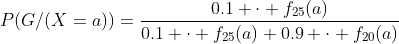 P(G/(X=a))=\frac{0.1 \cdot f_{25}(a)}{0.1 \cdot f_{25}(a)+0.9 \cdot f_{20}(a)}