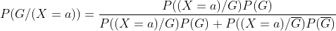 P(G/(X=a))=\frac{P((X=a)/G)P(G)}{P((X=a)/G)P(G)+P((X=a)/\overline{G})P(\overline{G})}