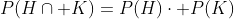 P(H\cap K)=P(H)\cdot P(K)