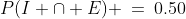 P(I \cap E) \:=\:0.50
