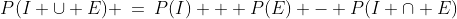 P(I \cup E) \:=\:P(I) + P(E) - P(I \cap E)
