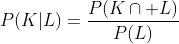 P(K|L)=\frac{P(K\cap L)}{P(L)}