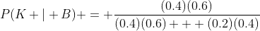 P(K | B) = \frac{(0.4)(0.6)}{(0.4)(0.6) + (0.2)(0.4)}