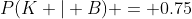 P(K | B) = 0.75