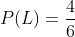 P(L)=\frac{4}{6}