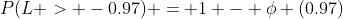 P(L > -0.97) = 1 - \phi (0.97)