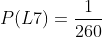 P(L7)=\frac{1}{260}