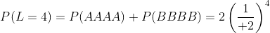 P(L=4)=P(AAAA)+P(BBBB)=2\left({1\over 2}\right)^4
