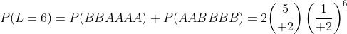 P(L=6)=P(BBAAAA)+P(AABBBB)=2{5\choose 2}\left({1\over 2}\right)^6
