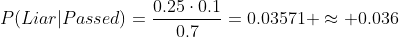 P(Liar|Passed)=\frac{0.25\cdot0.1}{0.7}=0.03571 \approx 0.036