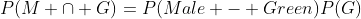 P(M \cap G)=P(Male - Green)P(G)