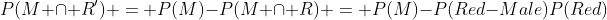 P(M \cap R') = P(M)-P(M \cap R) = P(M)-P(Red-Male)P(Red)