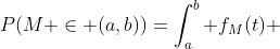 P(M \in (a,b))=\int_a^b f_M(t) ~dt
