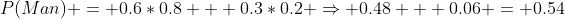 P(Man) = 0.6*0.8 + 0.3*0.2 \Rightarrow 0.48 + 0.06 = 0.54