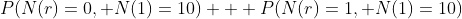 P(N(r)=0, N(1)=10) + P(N(r)=1, N(1)=10)