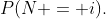 P(N = i).