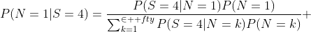 P(N=1|S=4)=\frac{P(S=4|N=1)P(N=1)}{\sum_{k=1}^{\in  fty}P(S=4|N=k)P(N=k)} 