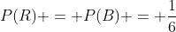 P(R) = P(B) = \frac{1}{6}
