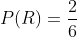P(R)=\frac{2}{6}