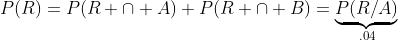 P(R)=P(R \cap A)+P(R \cap B)=\underbrace{P(R/A)}_{.04}