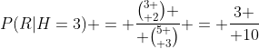 P(R|H=3) = {{3 \choose 2} \over {5 \choose 3}} = {3 \over 10}