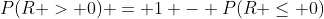 P(R > 0) = 1 - P(R \le 0)