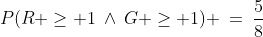 P(R \ge 1\:\wedge\:G \ge 1) \:=\:\frac{5}{8}