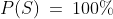 (j)\;\;P(S)\:=\:100\%