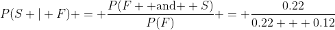 P(S | F) = \frac{P(F \text{ and } S)}{P(F)} = \frac{0.22}{0.22 + 0.12}