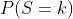 P(S=k)