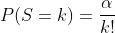 P(S=k)=\frac{\alpha}{k!}