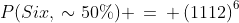 P(Six,\:\sim50\%) \:=\: \left({11}{12}\right)^6