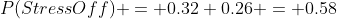 P(StressOff) = 0.32+0.26 = 0.58