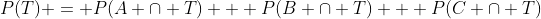 P(T) = P(A \cap T) + P(B \cap T) + P(C \cap T)