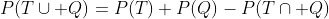P(T\cup Q)=P(T)+P(Q)-P(T\cap Q)